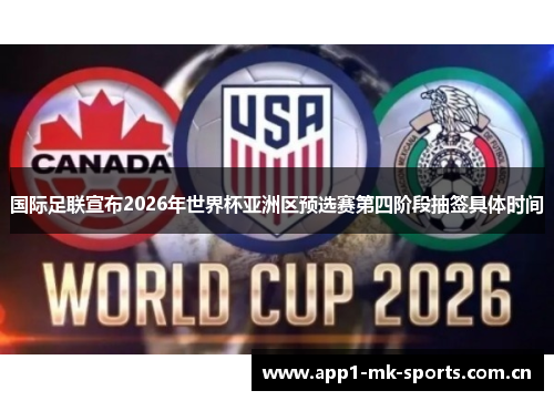 国际足联宣布2026年世界杯亚洲区预选赛第四阶段抽签具体时间 国际足联宣布2026年世界杯亚洲区预选赛第四阶段抽签具体时间